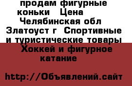 продам фигурные коньки › Цена ­ 700 - Челябинская обл., Златоуст г. Спортивные и туристические товары » Хоккей и фигурное катание   